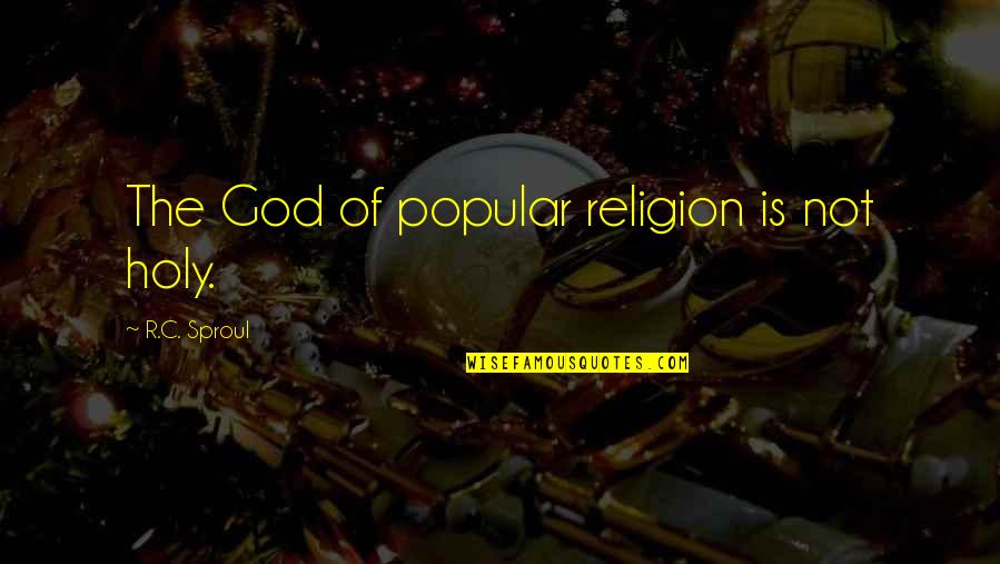 Omar Linx Quotes By R.C. Sproul: The God of popular religion is not holy.
