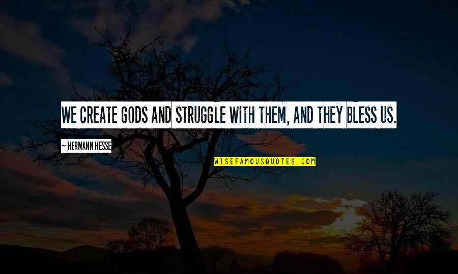 Omar Musa Quotes By Hermann Hesse: We create gods and struggle with them, and