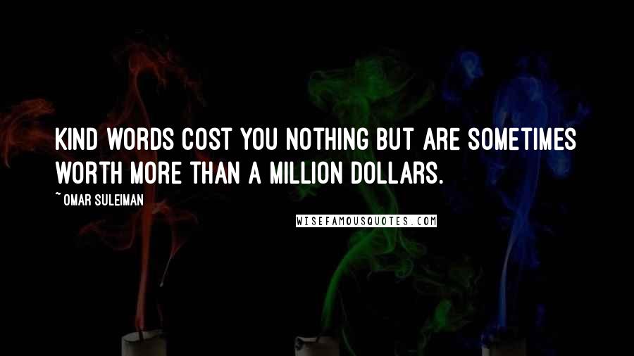 Omar Suleiman quotes: Kind words cost you nothing but are sometimes worth more than a million dollars.