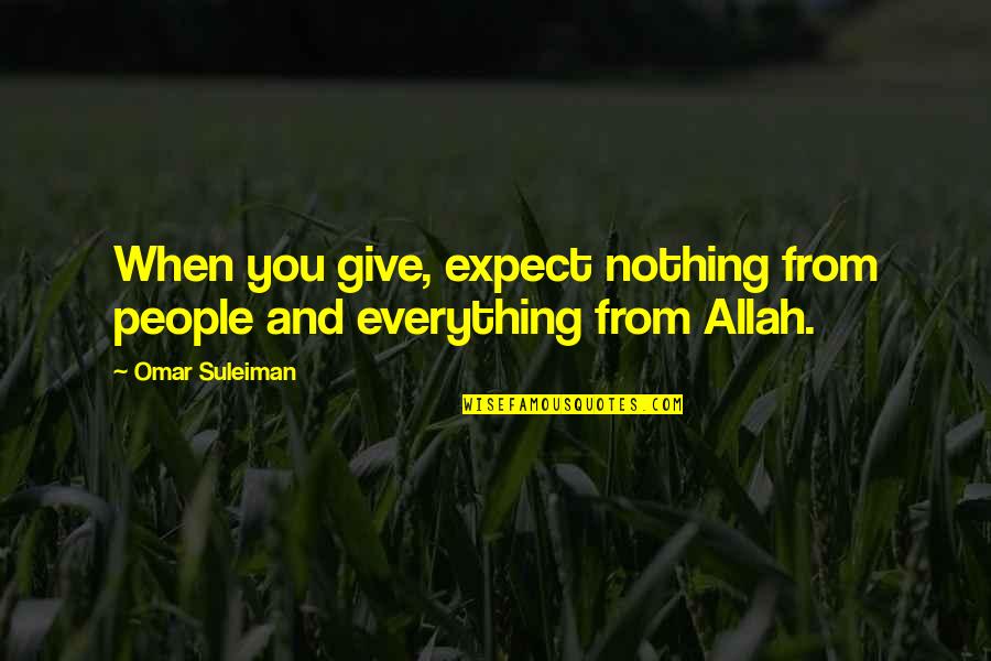 Omar Suleiman Quotes By Omar Suleiman: When you give, expect nothing from people and