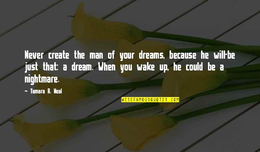Omar Suleiman Quotes By Tamara R. Neal: Never create the man of your dreams, because