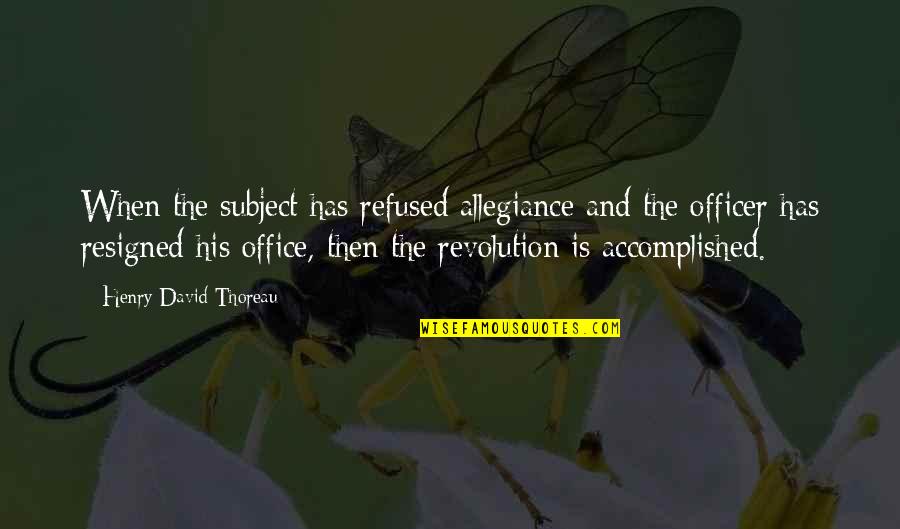 Omar The Tentmaker Quotes By Henry David Thoreau: When the subject has refused allegiance and the