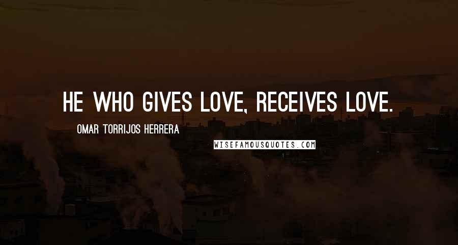 Omar Torrijos Herrera quotes: He who gives love, receives love.