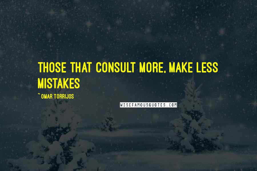 Omar Torrijos quotes: Those that consult more, make less mistakes