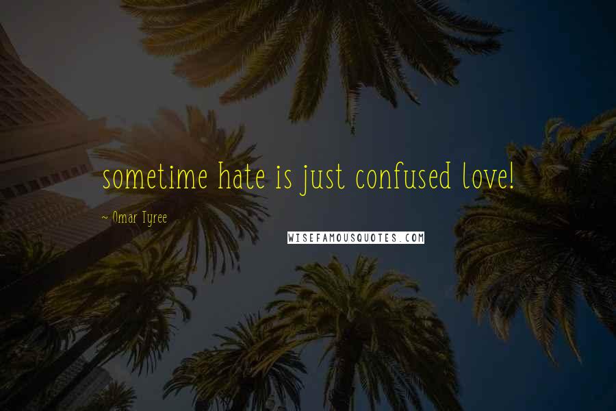 Omar Tyree quotes: sometime hate is just confused love!