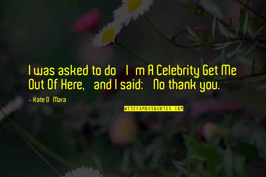 O'mara Quotes By Kate O'Mara: I was asked to do 'I'm A Celebrity