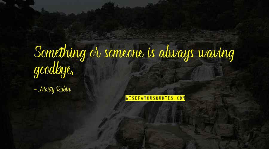 Omari Hardwick Quotes By Marty Rubin: Something or someone is always waving goodbye. Omari Hardwick Quotes By Marty Rubin: Something or someone is always waving goodbye.
