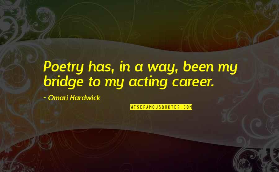 Omari Hardwick Quotes By Omari Hardwick: Poetry has, in a way, been my bridge Omari Hardwick Quotes By Omari Hardwick: Poetry has, in a way, been my bridge