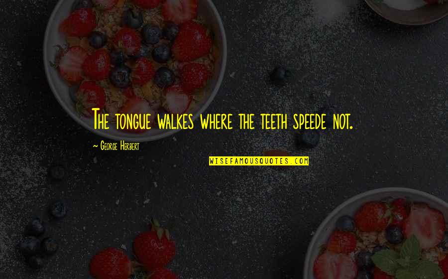 Omarion Songs Quotes By George Herbert: The tongue walkes where the teeth speede not.