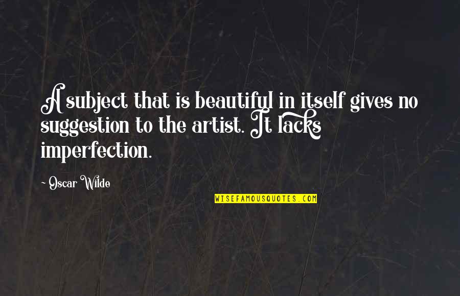 Omarion Songs Quotes By Oscar Wilde: A subject that is beautiful in itself gives