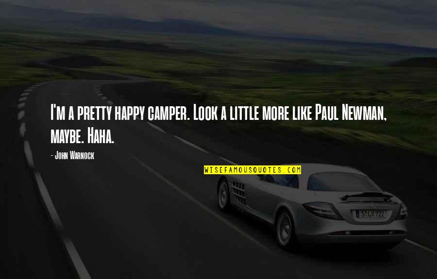 Omarmde Quotes By John Warnock: I'm a pretty happy camper. Look a little