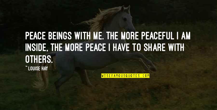 Omarmde Quotes By Louise Hay: Peace beings with me. The more peaceful I