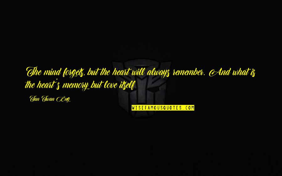 Omarmde Quotes By Tan Twan Eng: The mind forgets, but the heart will always