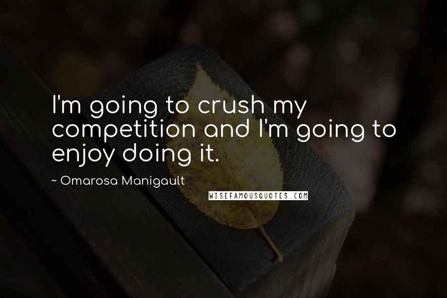 Omarosa Manigault quotes: I'm going to crush my competition and I'm going to enjoy doing it.