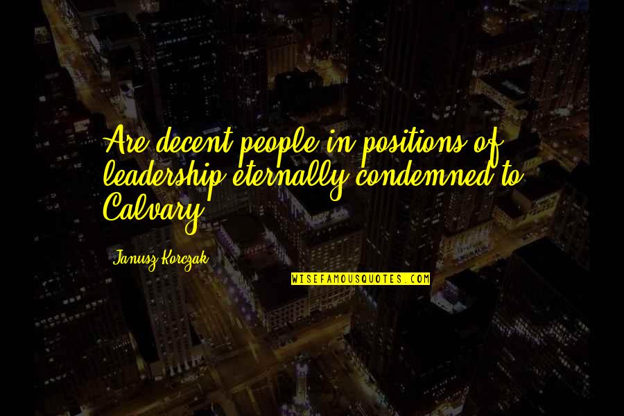 Omarova Quotes By Janusz Korczak: Are decent people in positions of leadership eternally