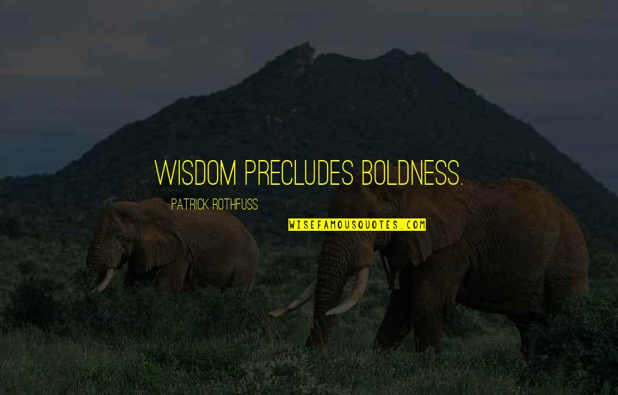 Omarova Quotes By Patrick Rothfuss: Wisdom precludes boldness. Omarova Quotes By Patrick Rothfuss: Wisdom precludes boldness.