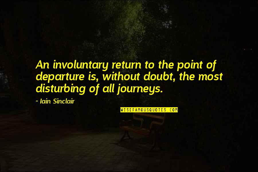 Omarr Baker Quotes By Iain Sinclair: An involuntary return to the point of departure Omarr Baker Quotes By Iain Sinclair: An involuntary return to the point of departure