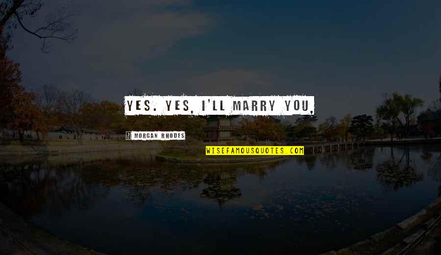 Omarr Baker Quotes By Morgan Rhodes: Yes. Yes, I'll marry you, Omarr Baker Quotes By Morgan Rhodes: Yes. Yes, I'll marry you,