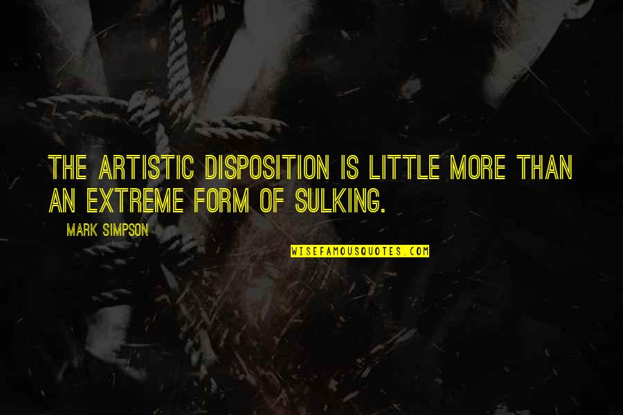 Omarri Williams Quotes By Mark Simpson: The artistic disposition is little more than an