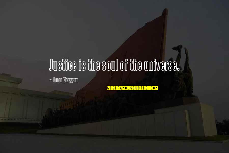 Omar's Quotes By Omar Khayyam: Justice is the soul of the universe.