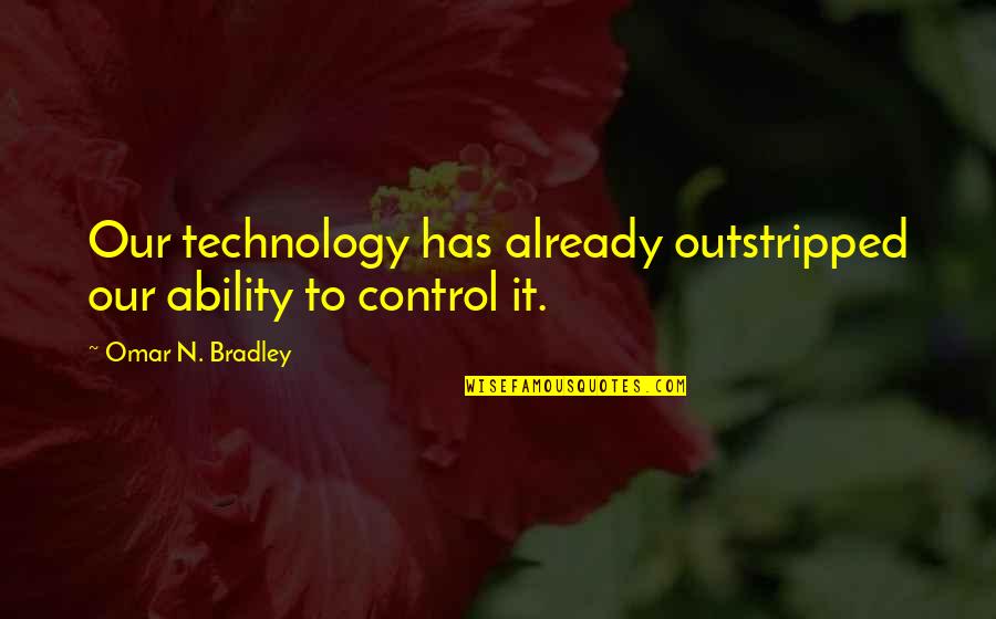 Omar's Quotes By Omar N. Bradley: Our technology has already outstripped our ability to