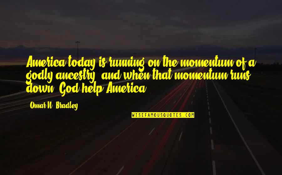 Omar's Quotes By Omar N. Bradley: America today is running on the momentum of