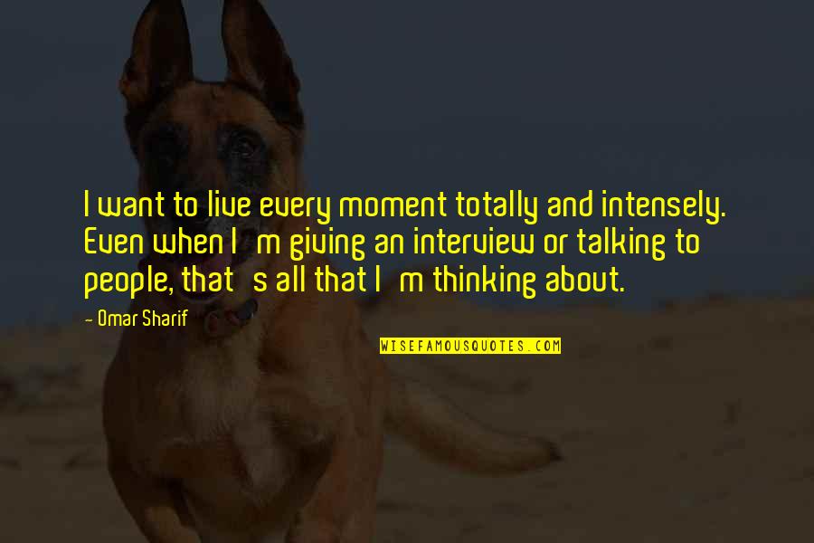 Omar's Quotes By Omar Sharif: I want to live every moment totally and
