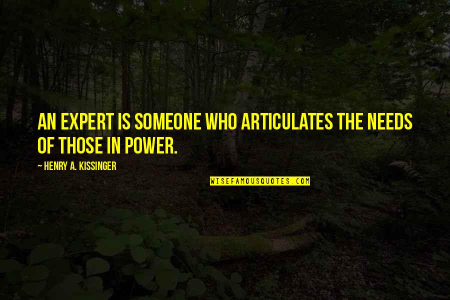 Omas Quotes By Henry A. Kissinger: An expert is someone who articulates the needs Omas Quotes By Henry A. Kissinger: An expert is someone who articulates the needs