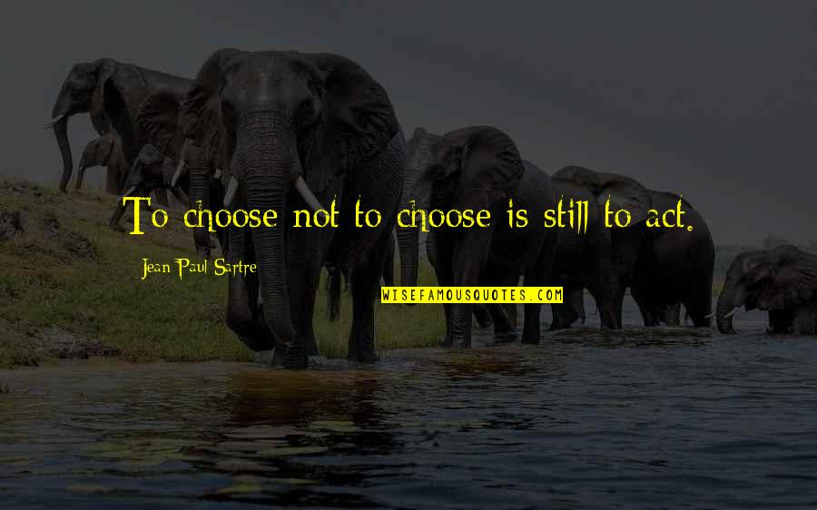 Omas Quotes By Jean-Paul Sartre: To choose not to choose is still to Omas Quotes By Jean-Paul Sartre: To choose not to choose is still to