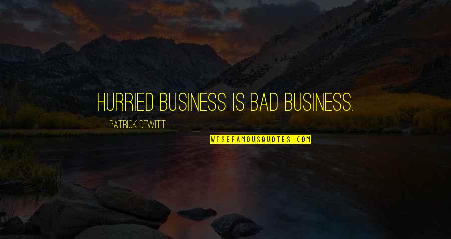 Omas Quotes By Patrick DeWitt: Hurried business is bad business. Omas Quotes By Patrick DeWitt: Hurried business is bad business.