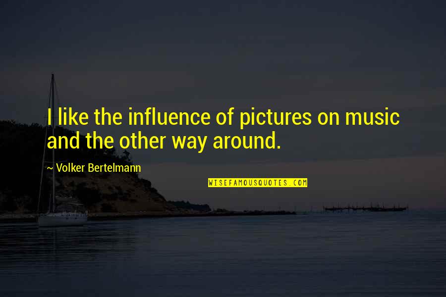 Omas Quotes By Volker Bertelmann: I like the influence of pictures on music Omas Quotes By Volker Bertelmann: I like the influence of pictures on music