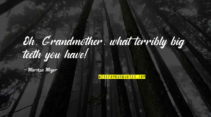 Ombrelle Sunscreen Quotes By Marissa Meyer: Oh, Grandmother, what terribly big teeth you have! Ombrelle Sunscreen Quotes By Marissa Meyer: Oh, Grandmother, what terribly big teeth you have!