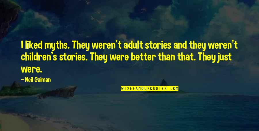 Ombrelle Sunscreen Quotes By Neil Gaiman: I liked myths. They weren't adult stories and Ombrelle Sunscreen Quotes By Neil Gaiman: I liked myths. They weren't adult stories and