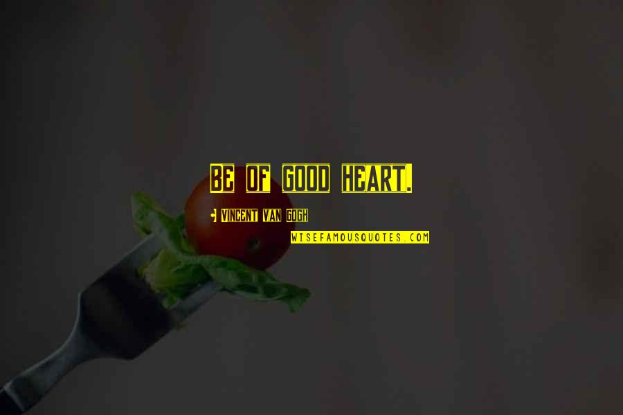 Ombrichure Quotes By Vincent Van Gogh: Be of good heart. Ombrichure Quotes By Vincent Van Gogh: Be of good heart.
