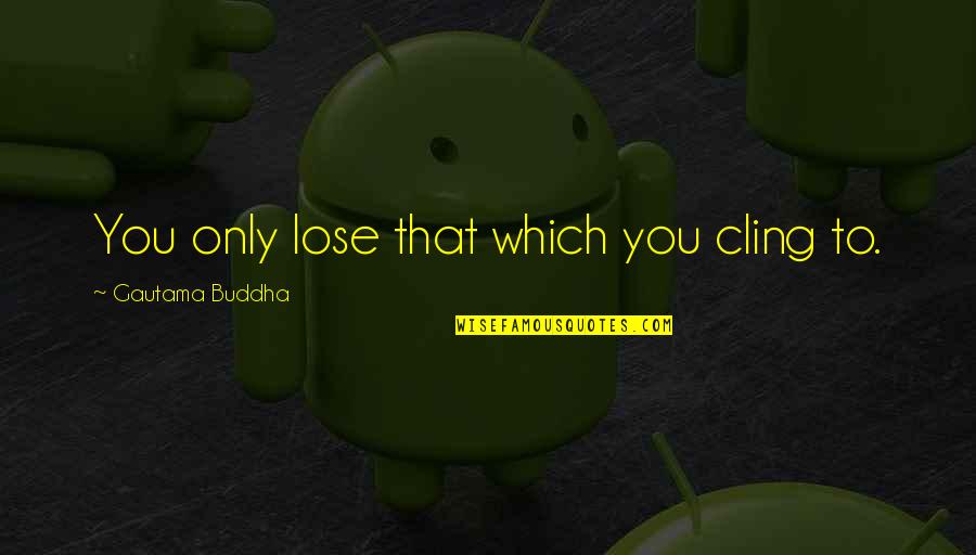 Ombros Background Quotes By Gautama Buddha: You only lose that which you cling to. Ombros Background Quotes By Gautama Buddha: You only lose that which you cling to.