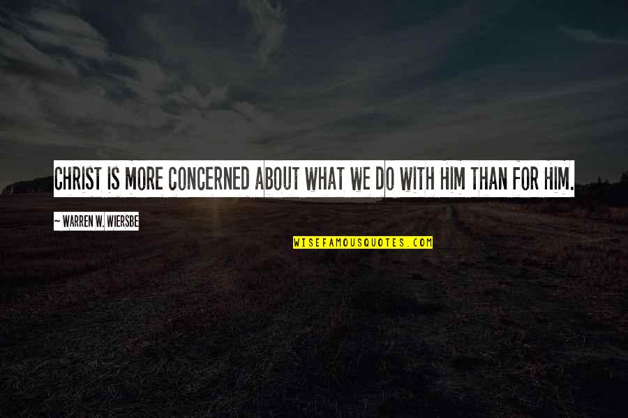 Omdat Duits Quotes By Warren W. Wiersbe: Christ is more concerned about what we do