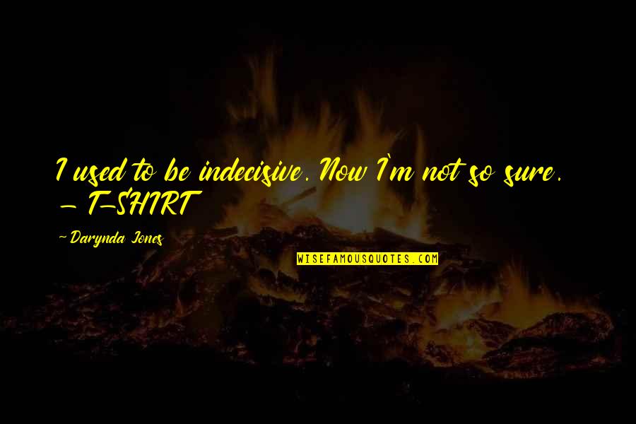 Omealys Quotes By Darynda Jones: I used to be indecisive. Now I'm not Omealys Quotes By Darynda Jones: I used to be indecisive. Now I'm not