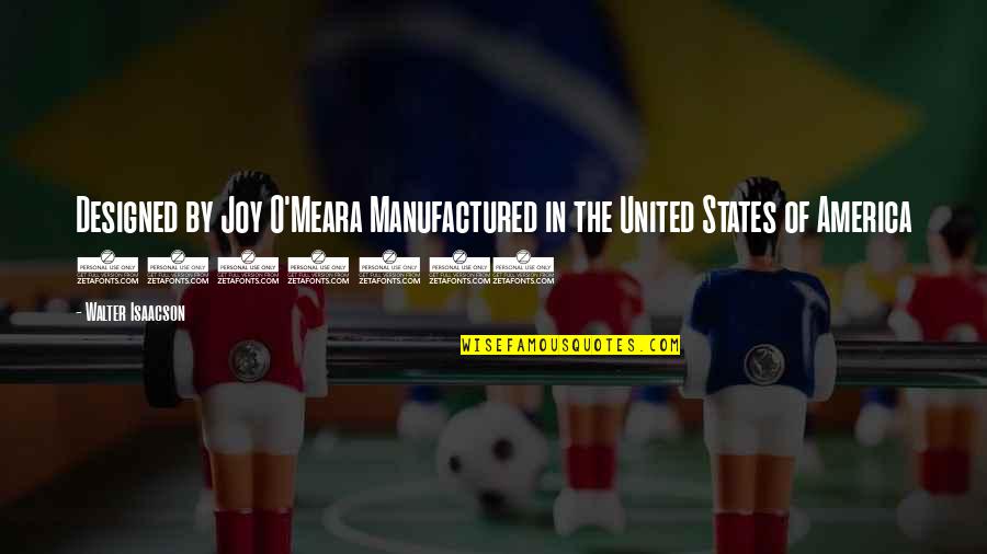 O'meara Quotes By Walter Isaacson: Designed by Joy O'Meara Manufactured in the United