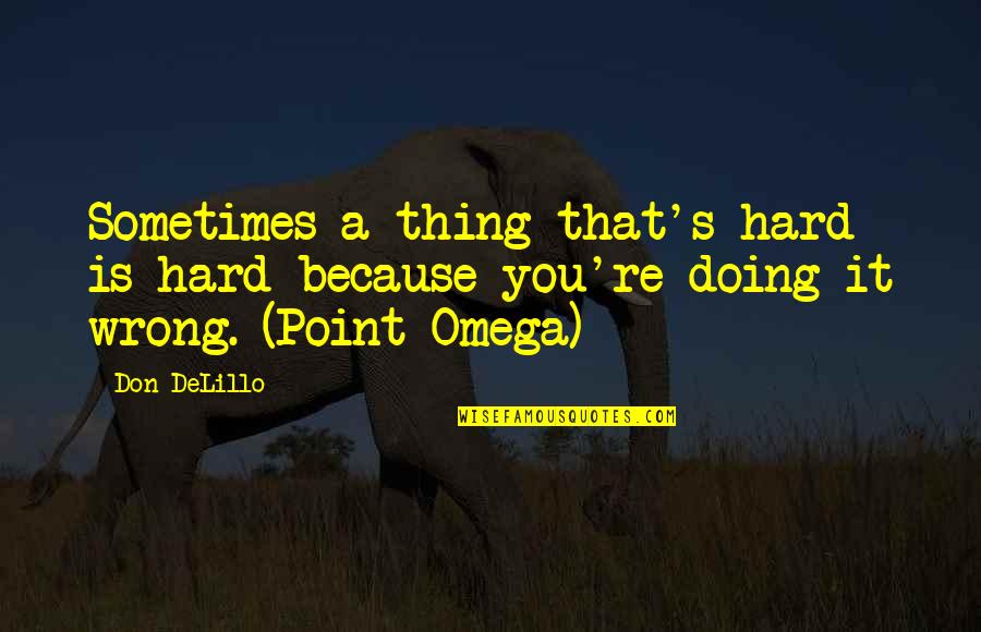 Omega 3 Quotes By Don DeLillo: Sometimes a thing that's hard is hard because