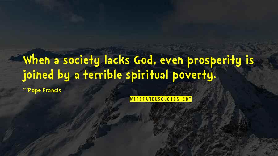 Omega Notes Quotes By Pope Francis: When a society lacks God, even prosperity is