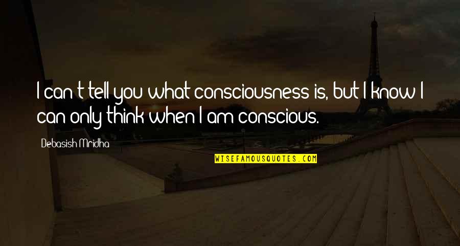 Omega Psi Phi Fraternity Quotes By Debasish Mridha: I can't tell you what consciousness is, but