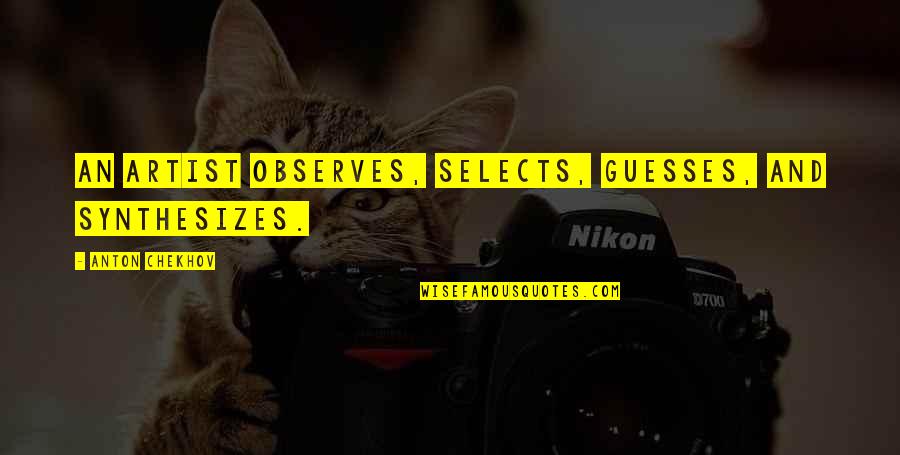 Omegrion Quotes By Anton Chekhov: An artist observes, selects, guesses, and synthesizes. Omegrion Quotes By Anton Chekhov: An artist observes, selects, guesses, and synthesizes.