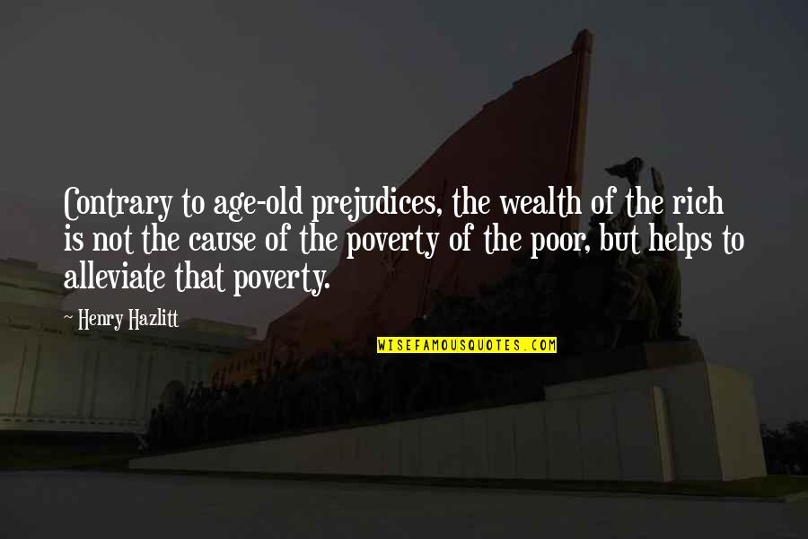 Omegrion Quotes By Henry Hazlitt: Contrary to age-old prejudices, the wealth of the Omegrion Quotes By Henry Hazlitt: Contrary to age-old prejudices, the wealth of the