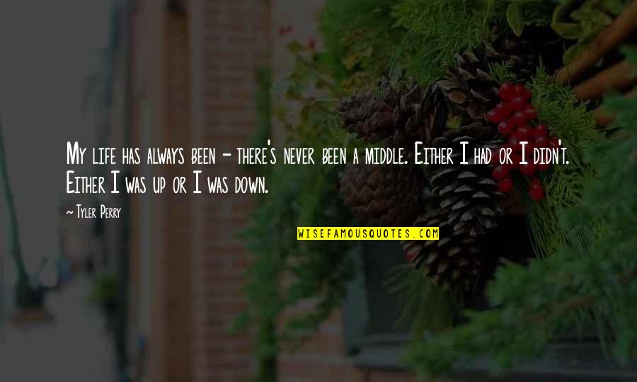 Omeima Nelson Quotes By Tyler Perry: My life has always been - there's never Omeima Nelson Quotes By Tyler Perry: My life has always been - there's never