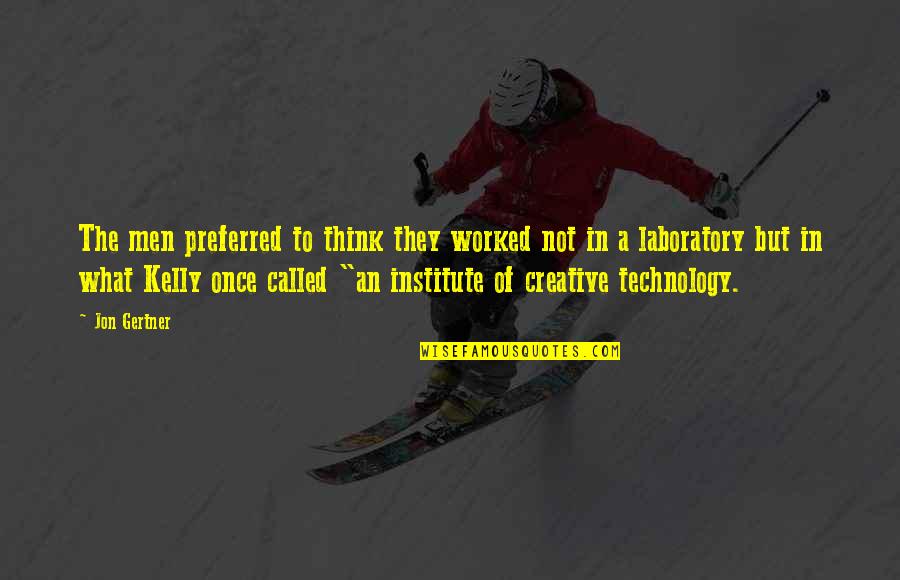 Omelas Spring Quotes By Jon Gertner: The men preferred to think they worked not Omelas Spring Quotes By Jon Gertner: The men preferred to think they worked not