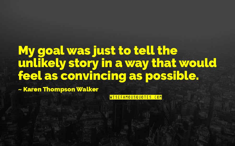 Omelas Spring Quotes By Karen Thompson Walker: My goal was just to tell the unlikely Omelas Spring Quotes By Karen Thompson Walker: My goal was just to tell the unlikely