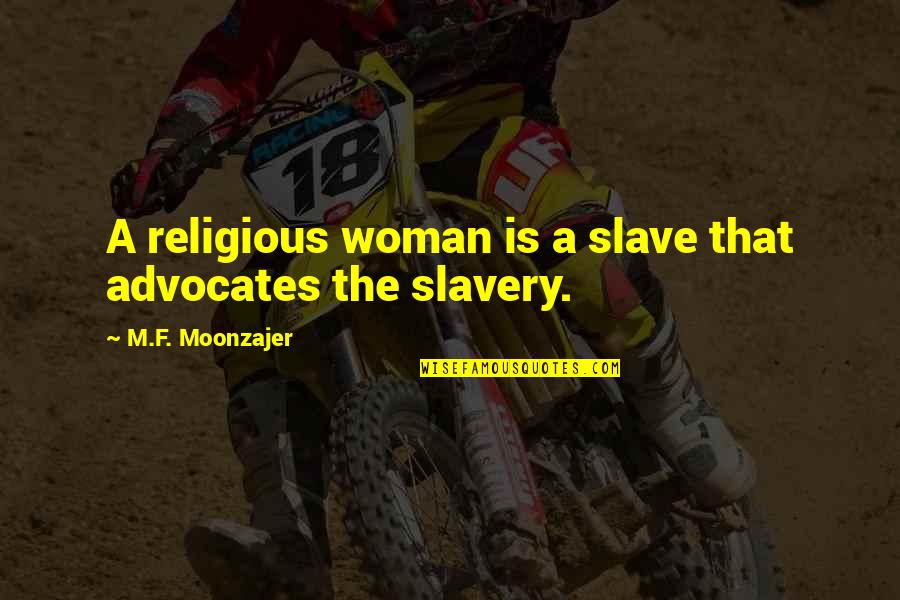 Omelas Spring Quotes By M.F. Moonzajer: A religious woman is a slave that advocates Omelas Spring Quotes By M.F. Moonzajer: A religious woman is a slave that advocates
