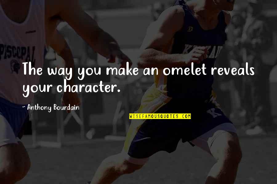 Omelet Quotes By Anthony Bourdain: The way you make an omelet reveals your Omelet Quotes By Anthony Bourdain: The way you make an omelet reveals your