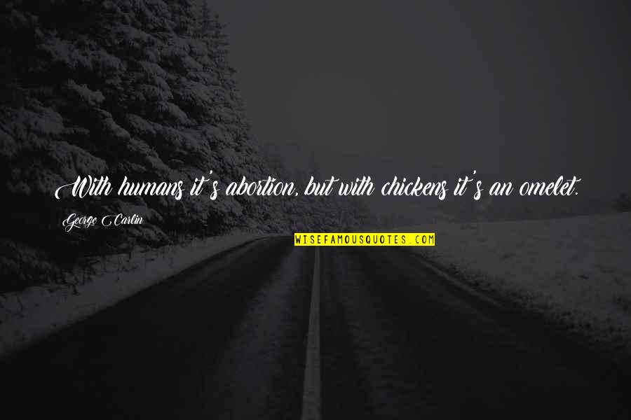 Omelet Quotes By George Carlin: With humans it's abortion, but with chickens it's Omelet Quotes By George Carlin: With humans it's abortion, but with chickens it's