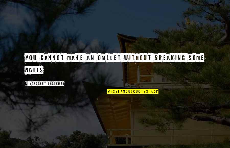 Omelet Quotes By Margaret Thatcher: You cannot make an omelet without breaking some Omelet Quotes By Margaret Thatcher: You cannot make an omelet without breaking some